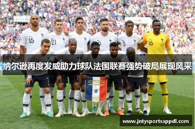 纳尔逊再度发威助力球队法国联赛强势破局展现风采