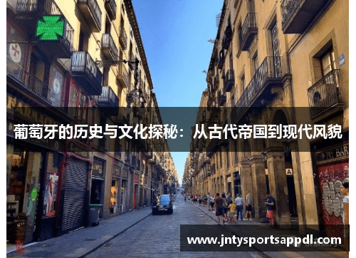 葡萄牙的历史与文化探秘：从古代帝国到现代风貌