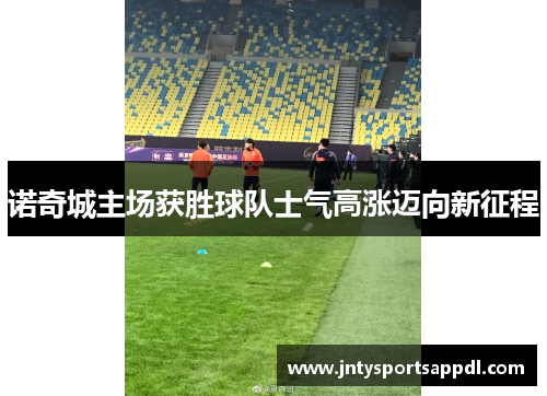 诺奇城主场获胜球队士气高涨迈向新征程