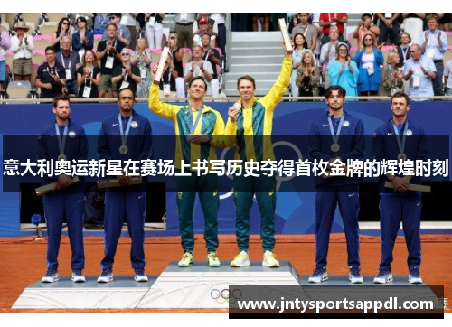 意大利奥运新星在赛场上书写历史夺得首枚金牌的辉煌时刻