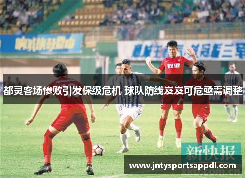 都灵客场惨败引发保级危机 球队防线岌岌可危亟需调整