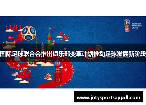 国际足球联合会推出俱乐部变革计划推动足球发展新阶段